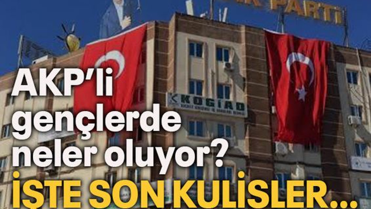 AKP’li gençlerde neler oluyor? İşte son kulisler…